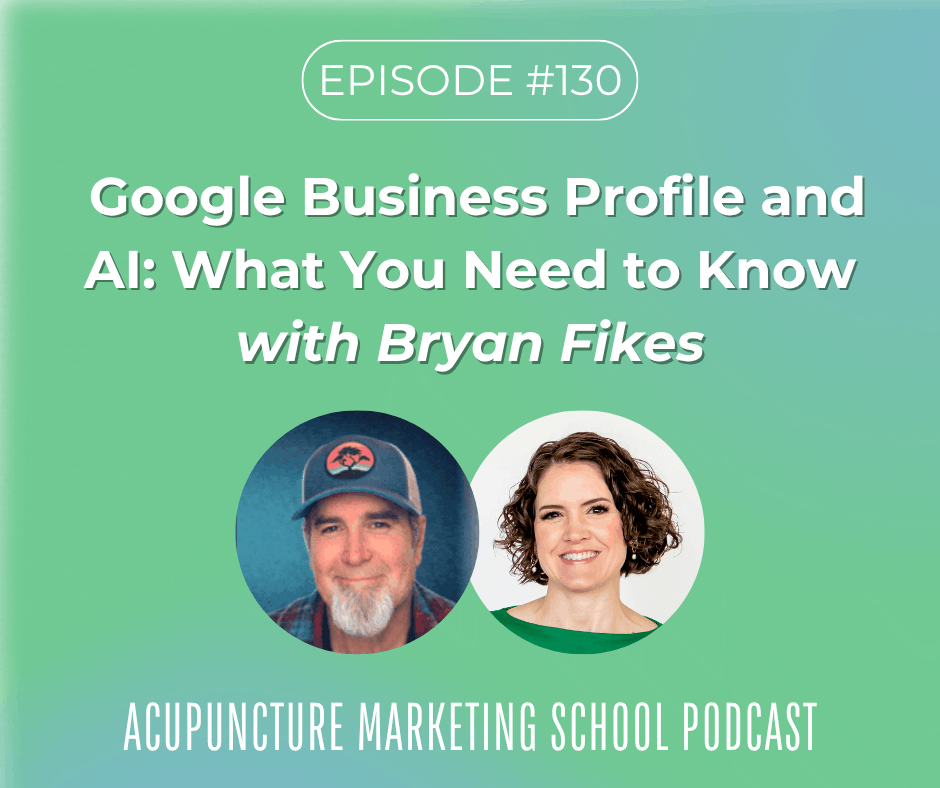 Bryan Fikes on the Acupuncture Marketing School podcast with Michelle Grasek — Episode 130, Google Business Profile and AI