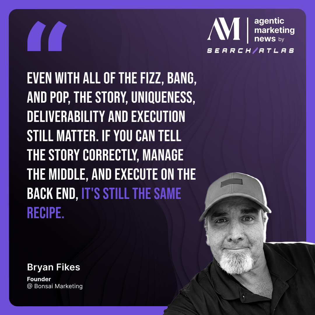 Bryan Fikes featured in Agentic Marketing News by Search Atlas — quote: even with all of the fizz, bang, and pop, the story, uniqueness, deliverability and execution still matter